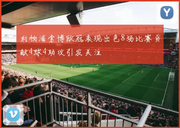 利物浦索博欧冠表现出色8场比赛贡献4球4助攻引发关注