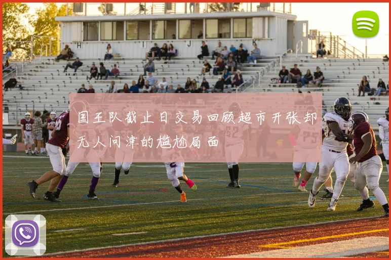 国王队截止日交易回顾超市开张却无人问津的尴尬局面